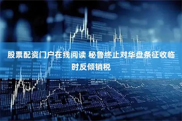 股票配资门户在线阅读 秘鲁终止对华盘条征收临时反倾销税