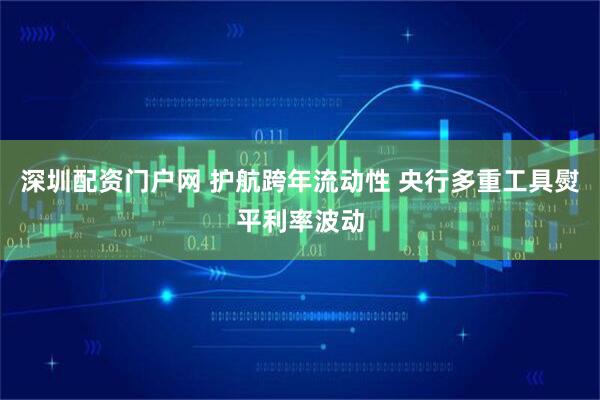 深圳配资门户网 护航跨年流动性 央行多重工具熨平利率波动