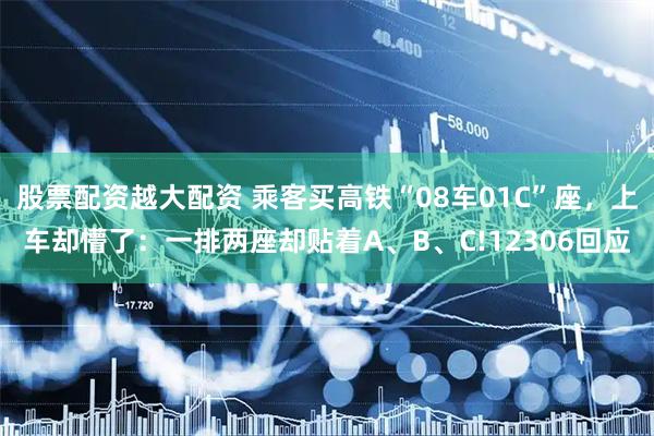 股票配资越大配资 乘客买高铁“08车01C”座，上车却懵了：一排两座却贴着A、B、C!12306回应
